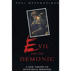 Evil and the Demonic: A New Theory of Monstrous Behavior - Paul Oppenheimer
