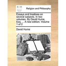 Essays and Treatises on Several Subjects. in Two Volumes. by David Hume, Esq. ... a New Edition. Volume 1 of 2 - David Hume