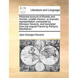 Historical Account of Rinaldo and Armida, a Ballet D'Action, or Dramatic Representation; Composed by Monsieur Noverre, and Translated from the Origina - Jean Georges Noverre