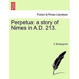 Perpetua: A Story of Nimes in A.D. 213. - Sabine Baring-Gould