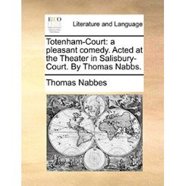 Totenham-Court: A Pleasant Comedy. Acted at the Theater in Salisbury-Court. by Thomas Nabbs. - Thomas Nabbes