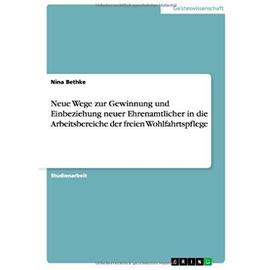 Neue Wege zur Gewinnung und Einbeziehung neuer Ehrenamtlicher in die Arbeitsbereiche der freien Wohlfahrtspflege - Nina Bethke