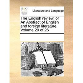 The English Review, or an Abstract of English and Foreign Literature. Volume 20 of 26 - See Notes Multiple Contributors