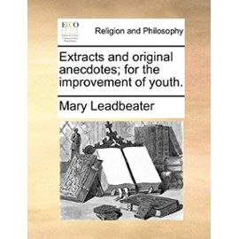 Extracts and Original Anecdotes; For the Improvement of Youth. - Mary Leadbeater
