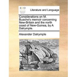 Considerations on M. Buache's Memoir Concerning New-Britain and the North Coast of New-Guinea, by a Dalrymple. - Alexander Dalrymple