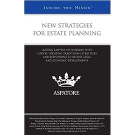 New Strategies for Estate Planning: Leading Lawyers on Working with Clients, Updating Traditional Strategies, and Responding to Recent Legal and Economic Developments (Inside the Minds) - Aspatore Books Staff