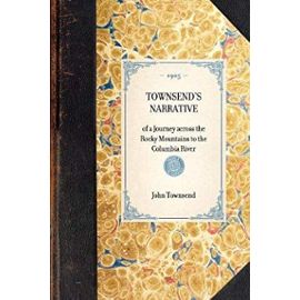 Townsend's Narrative: of a Journey across the Rocky Mountains to the Columbia River (Travel in America) - John Townsend