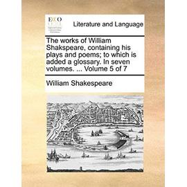 The Works of William Shakspeare, Containing His Plays and Poems; To Which Is Added a Glossary. in Seven Volumes. ... Volume 5 of 7 - William Shakespeare