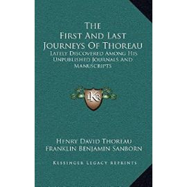 The First And Last Journeys Of Thoreau: Lately Discovered Among His Unpublished Journals And Manuscripts - Henry-David Thoreau