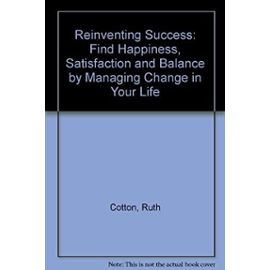 Reinventing Success: Find Happiness, Satisfaction and Balance by Managing Change in Your Life - Unknown