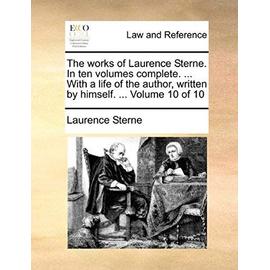 The Works of Laurence Sterne. in Ten Volumes Complete. ... with a Life of the Author, Written by Himself. ... Volume 10 of 10 - Laurence Sterne