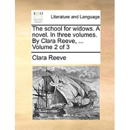 The School for Widows. a Novel. in Three Volumes. by Clara Reeve, ... Volume 2 of 3 - Clara Reeve