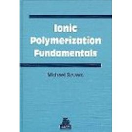 Ionic Polymerization Fundamentals - Michael Szwarc