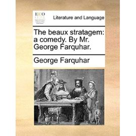The Beaux Stratagem: A Comedy. by Mr. George Farquhar. - George Farquhar