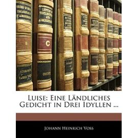 Luise: Eine Landliches Gedicht in Drei Idyllen ... - Voss, Johann Heinrich