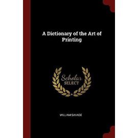 A Dictionary of the Art of Printing - Savage, William