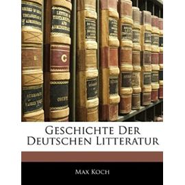 Geschichte Der Deutschen Litteratur - Koch, Max