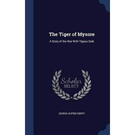 The Tiger of Mysore: A Story of the War with Tippoo Saib - Henty, George Alfred