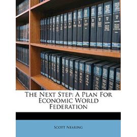 The Next Step: A Plan for Economic World Federation - Nearing, Scott
