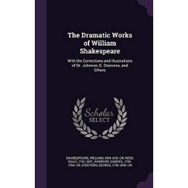 The Dramatic Works of William Shakespeare: With the Corrections and Illustrations of Dr. Johnson, G. Steevens, and Others - Samuel Johnson