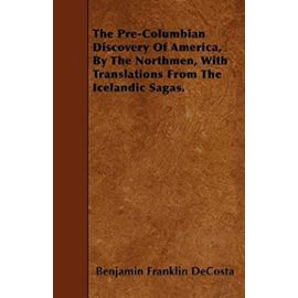 The Pre-Columbian Discovery of America, by the Northmen, with Translations from the Icelandic Sagas. - Benjamin Franklin Decosta