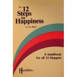 Twelve Steps to Happiness: A Handbook for All Twelve Steppers - Klaas, Joe