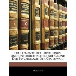 Die Elemente Der Erziehungs- Und Unterrichtslehre Auf Grund Der Psychologie Der Gegenwart - Barth, Paul