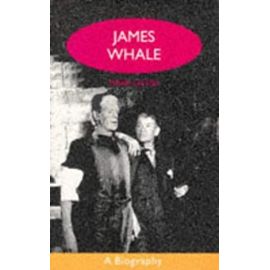 James Whale: A Biography or the Would-Be Gentleman - Gatiss, Mark