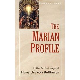 The Marian Profile: In the Ecclesiology of Hans Urs Von Balthasar - Leahy, Breand An