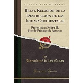 Casas, B: Breve Relacion de la Destruccion de las Indias Occ