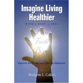 Imagine Living Healthier: Mind, Body, and Soul - Collins, Bridgette Lachelle