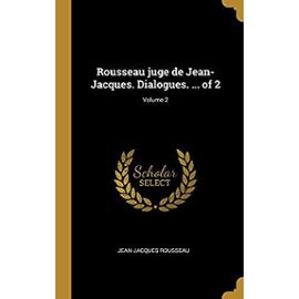 Rousseau Juge de Jean-Jacques. Dialogues. ... of 2; Volume 2 - Jean-Jacques Rousseau