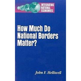 How Much Do National Borders Matter? (Integrating National Economies) - Helliwell, John F.
