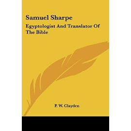 Samuel Sharpe: Egyptologist and Translator of the Bible - Clayden, P. W.
