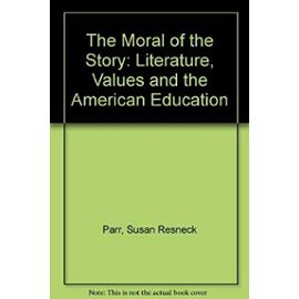 The Moral of the Story: Literature, Values and the American Education - Susan Resneck Parr