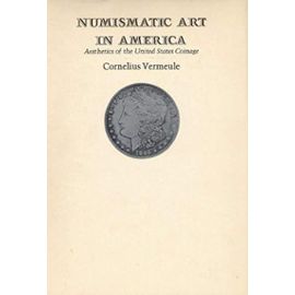Numismatic Art in America: Aesthetics of the United States Coinage (Belknap Press) - Vermeule, Cornelius C.