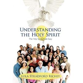 Understanding the Holy Spirit: The Holy Spirit Made Easy - Richey, Lola Stradford