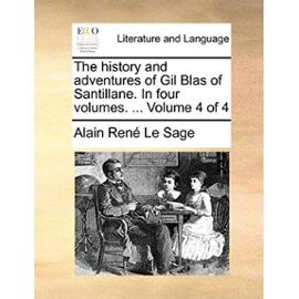 The History and Adventures of Gil Blas of Santillane. in Four Volumes. ... Volume 4 of 4 - Alain Rene Le Sage