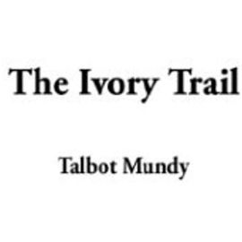 Ivory Trail, The - Talbot Mundy