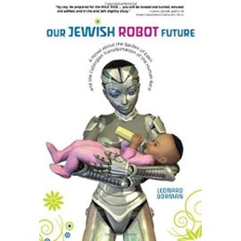 Our Jewish Robot Future: A Novel About the Garden of Eden and the Cyborgian Transformation of the Human Race - Leonard S. Borman