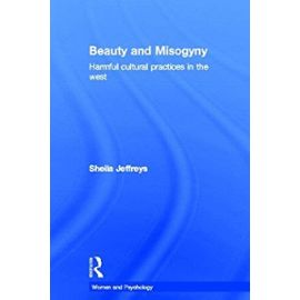 Beauty and Misogyny: Harmful Cultural Practices in the West (Women and Psychology) - Sheila Jeffreys