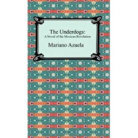 The Underdogs: A Novel of the Mexican Revolution - Mariano Azuela