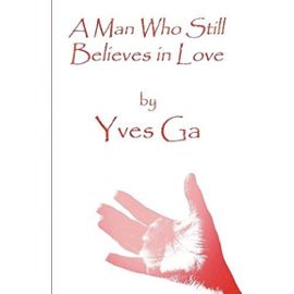 A Man Who Still Believes in Love - Yves Ga