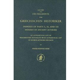 Index to Fragmente Der Griechischen Historiker, III: Alphabetical List of Fragmentary Historians with Alphabetical List of Source-Authors for Each - Pierre Bonnechere