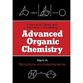 Advanced Organic Chemistry: Part A: Structure and Mechanisms - Francis A. Carey