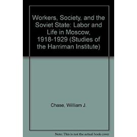 Workers, Society, and the Soviet State: Labor and Life in Moscow, 1918-1929 (Studies of the Harriman Institute) - William J. Chase