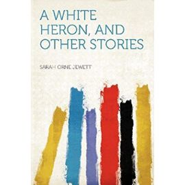 A White Heron, and Other Stories - Sarah Orne Jewett