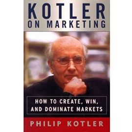 Kotler on Marketing: How to Create, Win and Dominate Markets - Philip Kotler