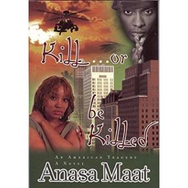 Kill... or Be Killed: An American Tragedy - Anasa Maat