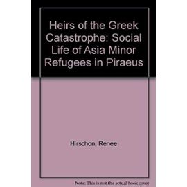 Heirs of the Greek Catastrophe: The Social Life of Asia Minor Refugees in Piraeus - Unknown